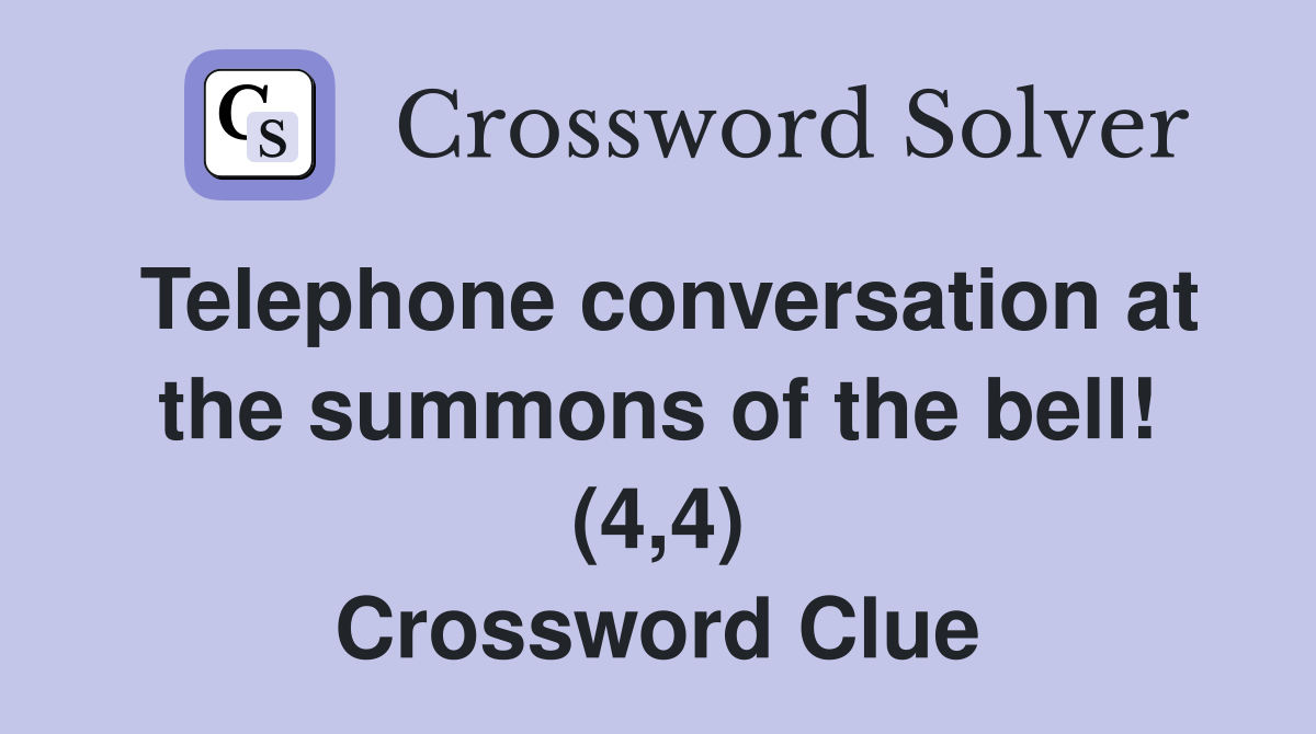 Telephone conversation at the summons of the bell! (4,4) - Crossword